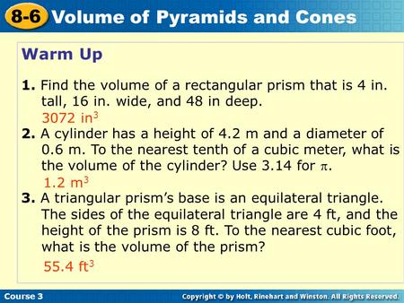 Warm Up 1. Find the volume of a rectangular prism that is 4 in. tall, 16 in. wide, and 48 in deep. 2. A cylinder has a height of 4.2 m and a diameter of.