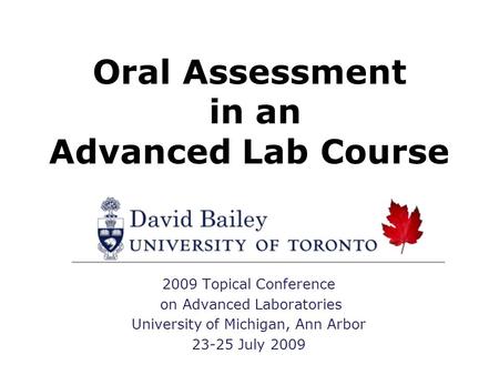 Oral Assessment in an Advanced Lab Course 2009 Topical Conference on Advanced Laboratories University of Michigan, Ann Arbor 23-25 July 2009.