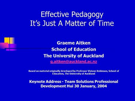 Effective Pedagogy It’s Just A Matter of Time Graeme Aitken School of Education The University of Auckland Based on material originally.