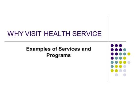 WHY VISIT HEALTH SERVICE Examples of Services and Programs.