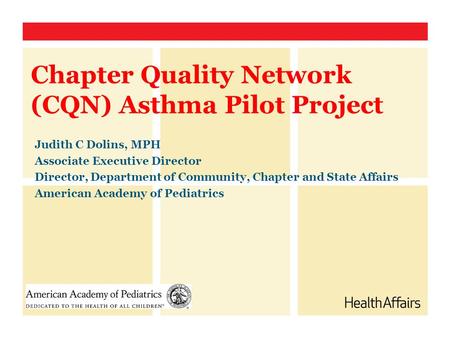 Chapter Quality Network (CQN) Asthma Pilot Project Judith C Dolins, MPH Associate Executive Director Director, Department of Community, Chapter and State.