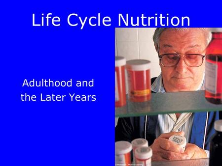 Life Cycle Nutrition Adulthood and the Later Years.