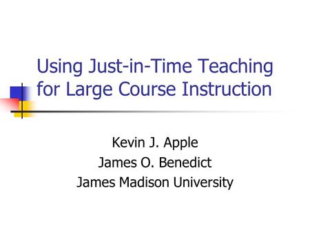 Using Just-in-Time Teaching for Large Course Instruction Kevin J. Apple James O. Benedict James Madison University.