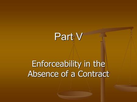 Part V Enforceability in the Absence of a Contract.