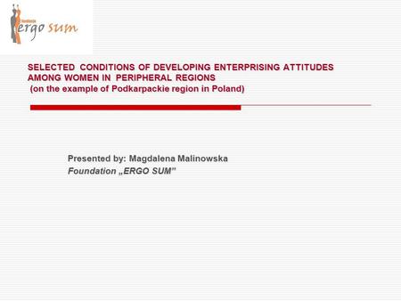 SELECTED CONDITIONS OF DEVELOPING ENTERPRISING ATTITUDES AMONG WOMEN IN PERIPHERAL REGIONS (on the example of Podkarpackie region in Poland) Presented.