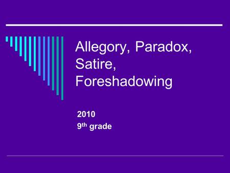 Allegory, Paradox, Satire, Foreshadowing 2010 9 th grade.