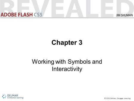 © 2011 Delmar, Cengage Learning Chapter 3 Working with Symbols and Interactivity.