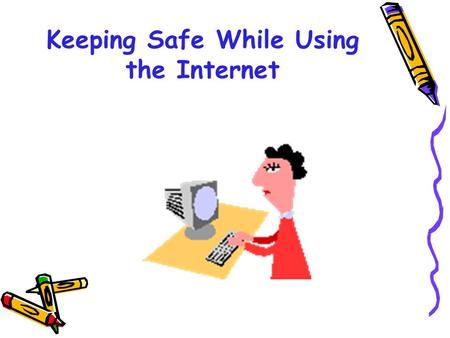 Keeping Safe While Using the Internet. We live in a community. What are some safety rules we have in our community? Cyberspace is also a community. What.