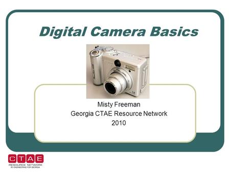 Digital Camera Basics Misty Freeman Georgia CTAE Resource Network 2010.