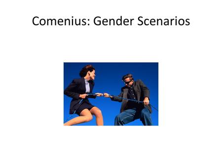 Comenius: Gender Scenarios. 125 questionnaires (56 males, 69 females) in classes of full time and part time students nine scenarios the only statistical.