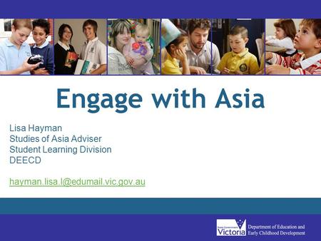 Engage with Asia Lisa Hayman Studies of Asia Adviser Student Learning Division DEECD