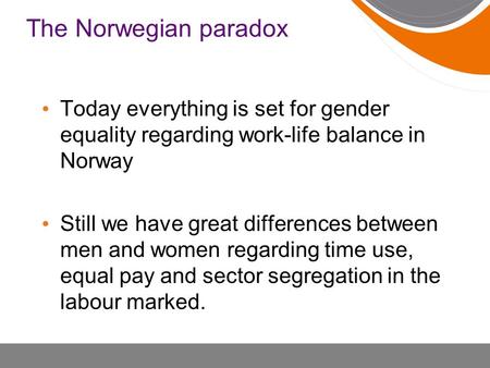 The Norwegian paradox Today everything is set for gender equality regarding work-life balance in Norway Still we have great differences between men and.