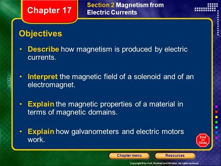 Copyright © by Holt, Rinehart and Winston. All rights reserved. ResourcesChapter menu Objectives Describe how magnetism is produced by electric currents.