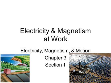 Electricity & Magnetism at Work Electricity, Magnetism, & Motion Chapter 3 Section 1.