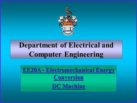 Department of Electrical and Computer Engineering EE20A - Electromechanical Energy Conversion DC Machine.