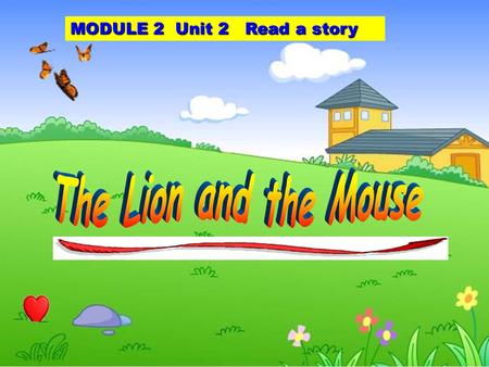 MODULE 2 Unit 2 Read a story Guess : Who is my friend?