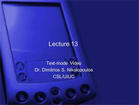 Text-mode Video Dr. Dimitrios S. Nikolopoulos CSL/UIUC