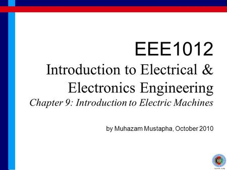 EEE1012 Introduction to Electrical & Electronics Engineering Chapter 9: Introduction to Electric Machines by Muhazam Mustapha, October 2010.