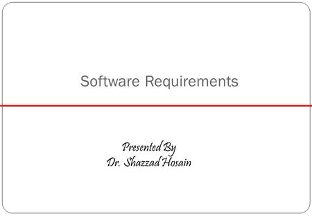Software Requirements Presented By Dr. Shazzad Hosain.