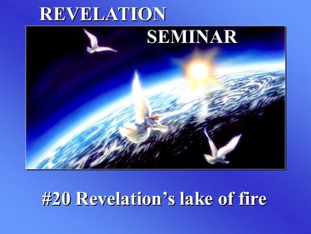 REVELATION SEMINAR #20 Revelation’s lake of fire.