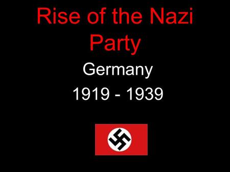 Rise of the Nazi Party Germany 1919 - 1939.