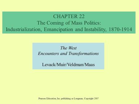 CHAPTER 22 The Coming of Mass Politics: Industrialization, Emancipation and Instability, 1870-1914 The West Encounters and Transformations Levack/Muir/Veldman/Maas.