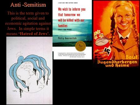 Anti -Semitism This is the term given to political, social and economic agitation against Jews. In simple terms it means ‘Hatred of Jews’.