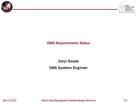 2-1 DMS Requirements Status Daryl Swade DMS Systems Engineer Nov. 6, 2013 S&OC Data Management System Design Review 3.