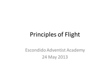 Principles of Flight Escondido Adventist Academy 24 May 2013.