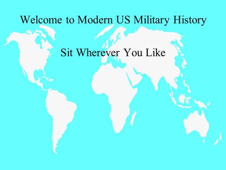 Welcome to Modern US Military History Sit Wherever You Like.