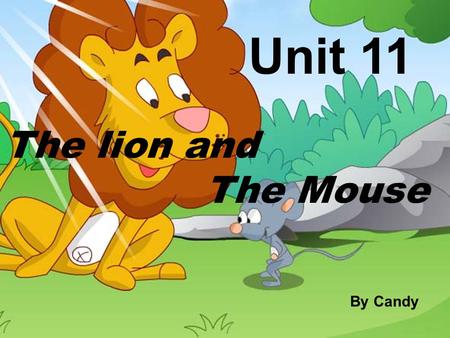 The lion and The Mouse Unit 11 By Candy.