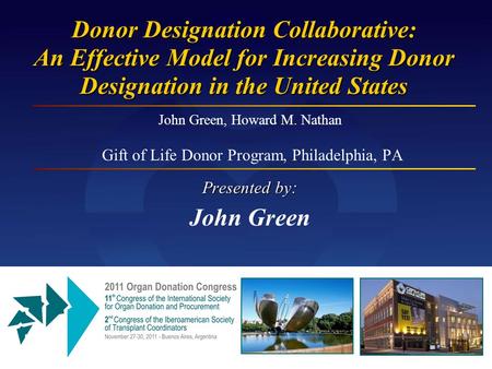 John Green, Howard M. Nathan Gift of Life Donor Program, Philadelphia, PA Presented by : John Green Donor Designation Collaborative: An Effective Model.