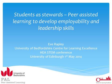 Students as stewards – Peer assisted learning to develop employability and leadership skills Eve Rapley University of Bedfordshire Centre for Learning.