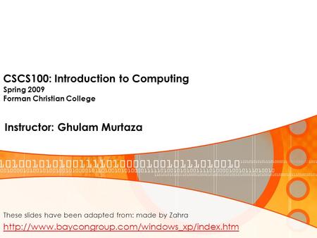 CSCS100: Introduction to Computing Spring 2009 Forman Christian College Instructor: Ghulam Murtaza These slides have been adapted from: made by Zahra