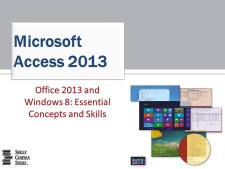 Office 2013 and Windows 8: Essential Concepts and Skills Microsoft Access 2013.