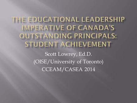 Scott Lowrey, Ed.D. (OISE/University of Toronto) CCEAM/CASEA 2014.