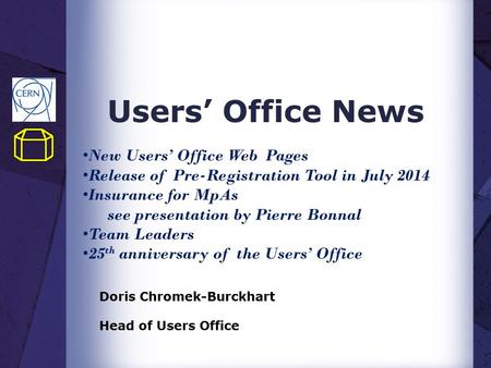 Users’ Office News Doris Chromek-Burckhart Head of Users Office New Users’ Office Web Pages Release of Pre-Registration Tool in July 2014 Insurance for.