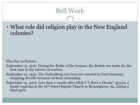 Bell Work What role did religion play in the New England colonies? This Day in History: September 15, 1916- During the Battle of the Somme, the British.
