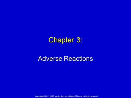 Chapter 3: Adverse Reactions Copyright © 2011, 2007 Mosby, Inc., an affiliate of Elsevier. All rights reserved.