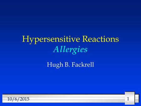 11 10/6/2015 Hypersensitive Reactions Allergies Hugh B. Fackrell.