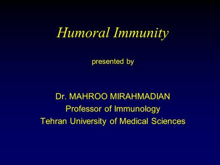 Humoral Immunity presented by Dr. MAHROO MIRAHMADIAN Professor of Immunology Tehran University of Medical Sciences.