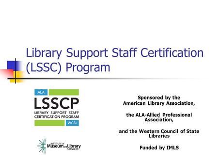 Library Support Staff Certification (LSSC) Program Sponsored by the American Library Association, the ALA-Allied Professional Association, and the Western.
