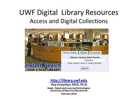 UWF Digital Library Resources Access and Digital Collections   Ray Uzwyshyn, MLIS, Ph.D. Head, Digital and.