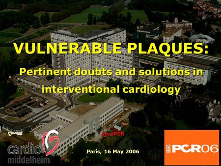 VULNERABLE PLAQUES: Pertinent doubts and solutions in interventional cardiology EuroPCR Paris, 16 May 2006.