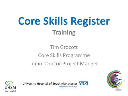 Core Skills Register Training Tim Grocott Core Skills Programme Junior Doctor Project Manger.