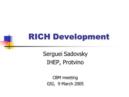 RICH Development Serguei Sadovsky IHEP, Protvino CBM meeting GSI, 9 March 2005.