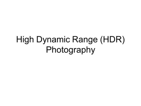 High Dynamic Range (HDR) Photography. Camera vs Eye Eye sees a wider range of color luminance than digital cameras HDR’s images compensate for this by.