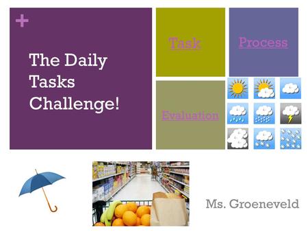 + Ms. Groeneveld The Daily Tasks Challenge! Task Process Evaluation.