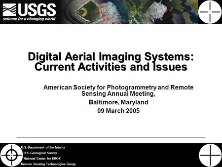 1 U.S. Department of the Interior U.S. Geological Survey National Center for EROS Remote Sensing Technologies Group Digital Aerial Imaging Systems: Current.