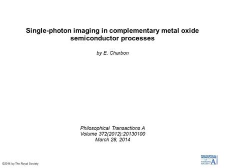 Single-photon imaging in complementary metal oxide semiconductor processes by E. Charbon Philosophical Transactions A Volume 372(2012):20130100 March 28,